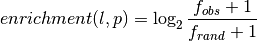 enrichment(l, p) = \log_2 \dfrac{f_{obs} + 1}{f_{rand} + 1}